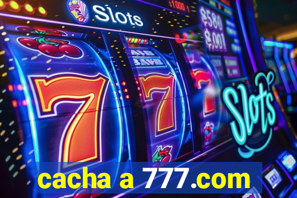 cacha a 777.com